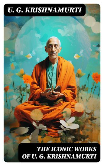 The Iconic Works of U G Krishnamurti - The Mystique of Enlightenment Courage to Stand Alone Mind is a Myth The Natural State - cover