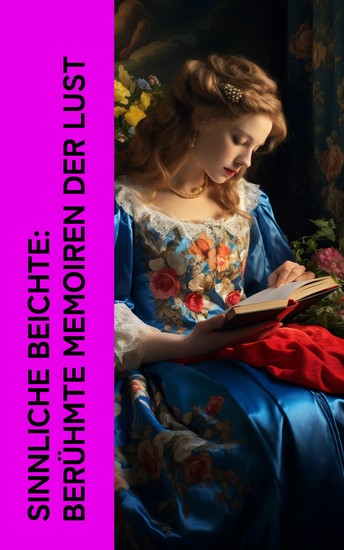 Sinnliche Beichte: Berühmte Memoiren der Lust - Das Tagebuch der Mademoiselle S Josefine Mutzenbacher Die Memoiren einer russischen Tänzerin Casanovas Erinnerungen - cover