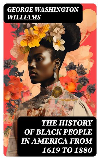 The History of Black People in America from 1619 to 1880 - Account of African Americans as Slaves as Soldiers and as Citizens - cover