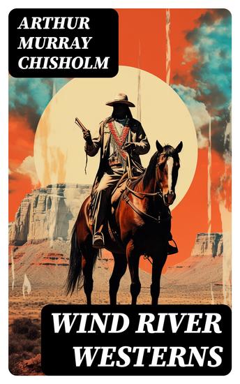Wind River Westerns - The Boss of Wind River Desert Conquest The Land of Strong Men Six Rounds Fur Pirates and more - cover