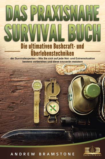 DAS PRAXISNAHE SURVIVAL BUCH: Die ultimativen Bushcraft- und Überlebenstechniken der Survivalexperten – Wie Sie sich auf jede Not- und Extremsituation bestens vorbereiten und diese souverän meistern - cover