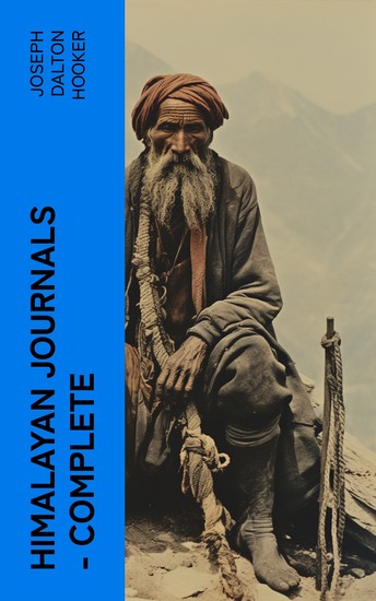 Himalayan Journals — Complete - Or Notes of a Naturalist in Bengal the Sikkim and Nepal Himalayas the Khasia Mountains etc - cover