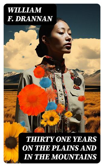 Thirty One Years on the Plains and in the Mountains - An Authentic Record of a Life Time of Hunting Trapping Scouting and Fighting in the Far West - cover