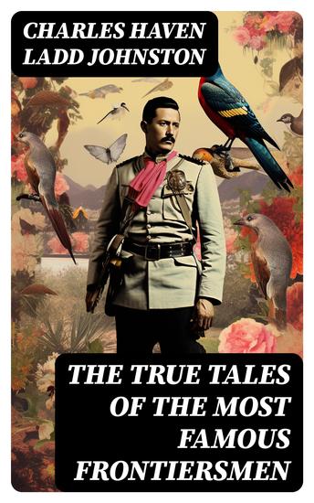 The True Tales of The Most Famous Frontiersmen - Their Adventurous Lives and Stirring Experiences in Pioneer Days - cover
