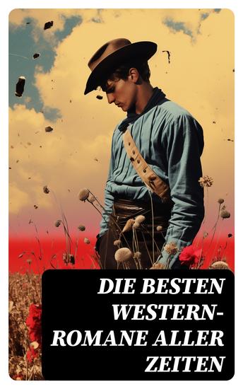 Die besten Western-Romane aller Zeiten - Winnetou; Der Wildtöter; Tokeah; Das Kind der Prärie; Der Sohn des Wolfs; Lockruf des Goldes Der Vaquero Der Medizinmann Omakati - cover