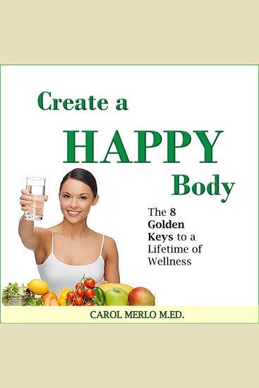 Create a Happy Body - The 8 Golden Keys to A Lifetime of Wellness - cover