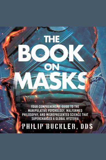 The Book on Masks - Your Comprehensive Guide to the Manipulative Psychology Malformed Philosophy and Misrepresented Science that Supercharged a Global Hysteria - cover