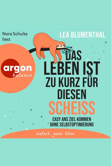 Das Leben ist zu kurz für diesen Scheiß - Easy ans Ziel kommen ohne Selbstoptimierung (Ungekürzte Lesung) - cover