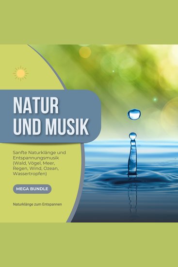 Natur und Musik - Sanfte Naturklänge und Entspannungsmusik - Wald Vögel Meer Regen Wind Ozean Wassertropfen - Naturklänge zum Entspannen und Heilen - MEGA BUNDLE - cover