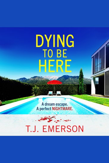 Dying to be Here - An utterly gripping sun-drenched psychological thriller from T J Emerson - cover