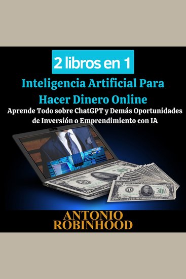 2 libros en 1 Inteligencia Artificial Para Hacer Dinero Online - Aprende Todo sobre ChatGPT y Demás Oportunidades de Inversión o Emprendimiento con IA - cover