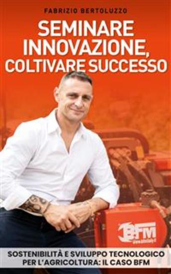 Seminare innovazione coltivare successo - Sostenibilità e sviluppo tecnologico per l’agricoltura: il caso BFM - cover