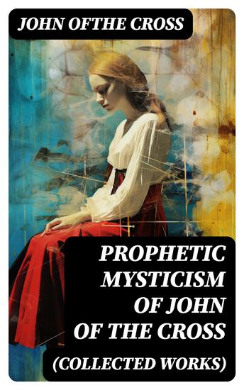 Prophetic Mysticism of John of the Cross (Collected Works) - The Dark Night of the Soul The Spiritual Canticle Ascent of Mount Carmel - cover
