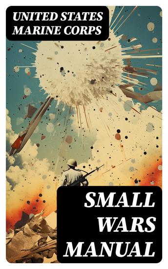 Small Wars Manual - Tactics and Strategies for Engaging in Military Operations - cover