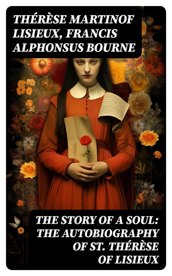 The Story of a Soul: The Autobiography of St Thérèse of Lisieux - With Additional Writings and Sayings of St Thérèse - cover