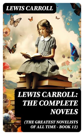 Lewis Carroll: The Complete Novels (The Greatest Novelists of All Time – Book 12) - Illustrated Edition - cover
