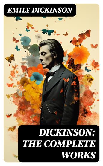 Dickinson: The Complete Works - 580+ Poems & Verses Including Biography & Letters - cover