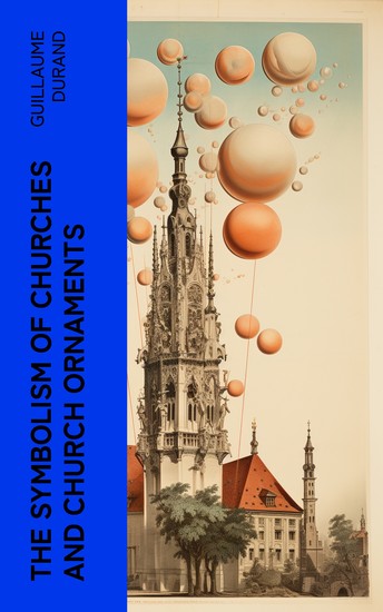 The Symbolism of Churches and Church Ornaments - A Translation of the First Book of the Rationale Divinorum Officiorum - cover