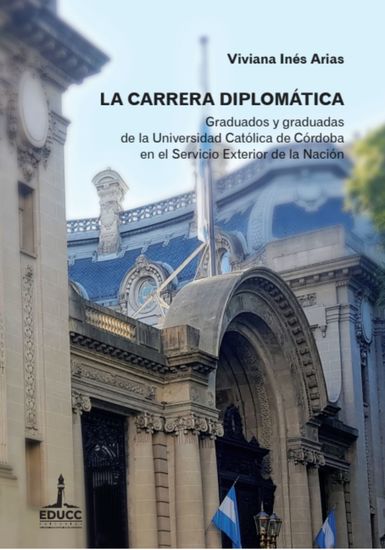La carrera diplomática - Graduados y graduadas de la Universidad Católica de Córdoba en el Servicio Exterior de la Nación - cover