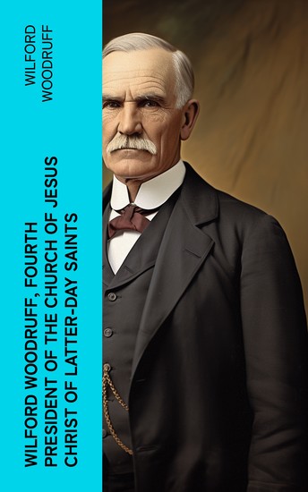 Wilford Woodruff Fourth President of the Church of Jesus Christ of Latter-Day Saints - History of His Life and Labors as Recorded in His Daily Journals - cover