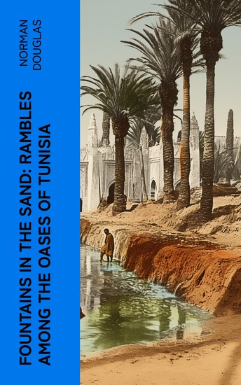 Fountains in the Sand: Rambles Among the Oases of Tunisia - cover