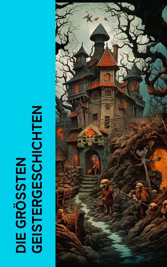 Die größten Geistergeschichten - Die Versteinerten Der Untergang des Hauses Usher Das Gespenst von Canterville Die Legende von Sleepy Hollow Sturmhöhe Ein Polterabend - cover