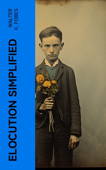 Elocution Simplified - With an Appendix on Lisping Stammering Stuttering and Other Defects of Speech - cover