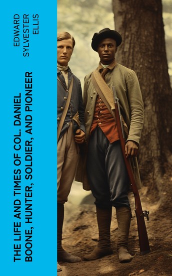 The Life and Times of Col Daniel Boone Hunter Soldier and Pioneer - With Sketches of Simon Kenton Lewis Wetzel and Other Leaders in the Settlement of the West - cover