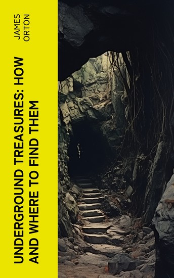 Underground Treasures: How and Where to Find Them - A Key for the Ready Determination of All the Useful Minerals Within the United States - cover