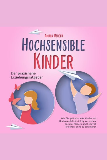 HOCHSENSIBLE KINDER - Der praxisnahe Erziehungsratgeber: Wie Sie gefühlsstarke Kinder mit Hochsensibilität richtig verstehen optimal fördern und liebevoll erziehen ohne zu schimpfen - cover