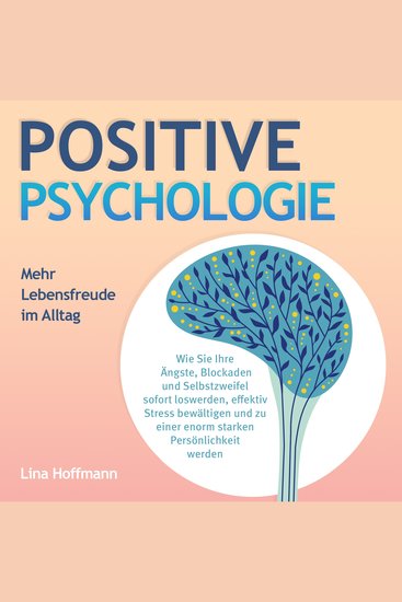 POSITIVE PSYCHOLOGIE - Mehr Lebensfreude im Alltag: Wie Sie Ihre Ängste Blockaden und Selbstzweifel sofort loswerden effektiv Stress bewältigen und zu einer enorm starken Persönlichkeit werden - cover