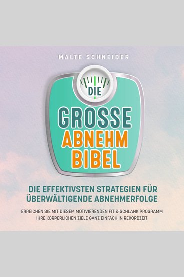 DIE GROSSE ABNEHMBIBEL: Die effektivsten Strategien für überwältigende Abnehmerfolge - Erreichen Sie mit diesem motivierenden Fit & Schlank Programm Ihre körperlichen Ziele ganz einfach in Rekordzeit - cover