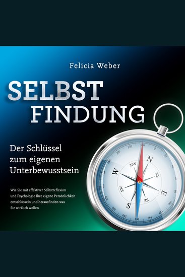 SELBSTFINDUNG - Der Schlüssel zum eigenen Unterbewusstsein: Wie Sie mit effektiver Selbstreflexion und Psychologie Ihre eigene Persönlichkeit entschlüsseln und herausfinden was Sie wirklich wollen - cover
