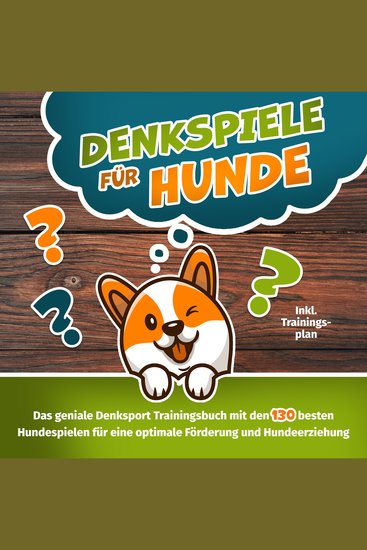 Denkspiele für Hunde - Das große Denksport-Handbuch für Hunde: 120 geniale Hundespiele zur optimalen Förderung und Hundeerziehung – der Schlüssel zur intelligenten Hundeführung (inkl Trainingsplan) - cover