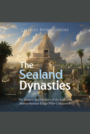 Sealand Dynasties The: The History and Mystery of the Southern Mesopotamian Kings Who Conquered Babylon - cover
