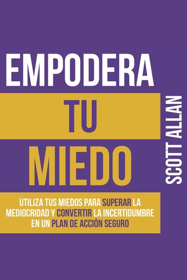 Empodera Tus Miedo - Utiliza Tus Miedos Para Superar La Mediocridad Y Convertir La Incertidumbre En Un Plan De Acción Seguro - cover