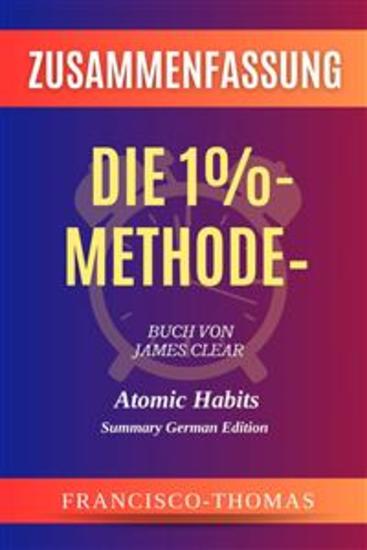 Zusammenfassung von Die 1%- Methode – Buch Von James Clear:Minimale Veränderung maximale Wirkung - Atomic Habits German - cover