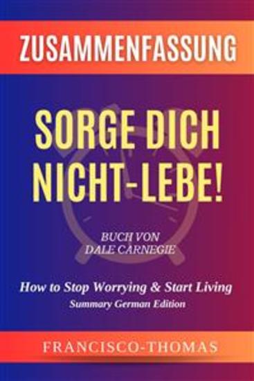 Zusammenfassung Von Sorge Dich Nicht - Lebe! Buch Von Dale Carnegie - How to Stop Worrying & Start Living in German - cover