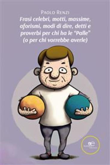 Frasi celebri motti massime aforismi modi di dire detti e proverbi per chi ha le “Palle” (o per chi vorrebbe averle) - cover