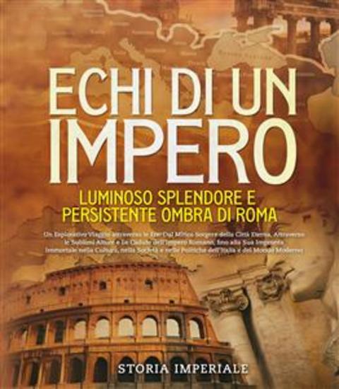 Echi di un Impero: Luminoso Splendore e Persistente Ombra di Roma - Un Esplorativo Viaggio attraverso le Ere - cover