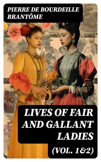 Lives of Fair and Gallant Ladies (Vol 1&2) - The Most Influential Women in Medieval France - cover