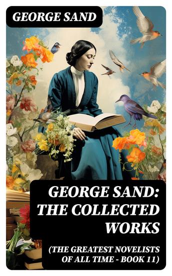 George Sand: The Collected Works (The Greatest Novelists of All Time – Book 11) - The Devil's Pool Indiana Mauprat The Countess of Rudolstadt Valentine Leone Leoni Antonia… - cover