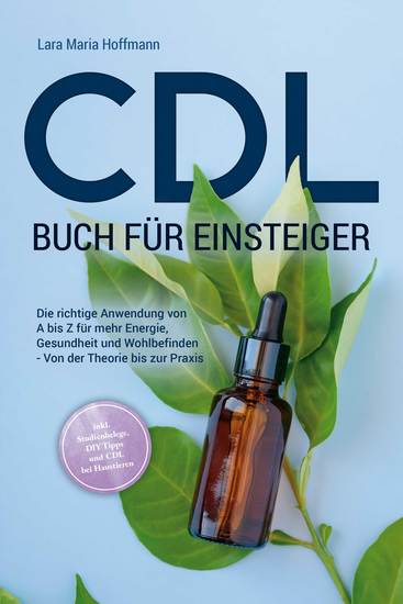 CDL Buch für Einsteiger: Die richtige Anwendung von A bis Z für mehr Energie Gesundheit und Wohlbefinden - Von der Theorie bis zur Praxis - inkl Studienbelege DIY Tipps und CDL bei Haustieren - cover