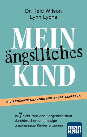 Mein ängstliches Kind In 7 Schritten den Sorgenkreislauf durchbrechen und mutige unabhängige Kinder erziehen - Die Erfolgsmethode Inkl Download: "Casey's Guide" für 8- bis 15-Jährige - cover