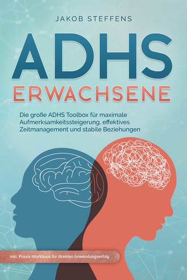 ADHS Erwachsene: Die große ADHS Toolbox für maximale Aufmerksamkeitssteigerung effektives Zeitmanagement und stabile Beziehungen - inkl Praxis-Workbook für direkten Anwendungserfolg - cover