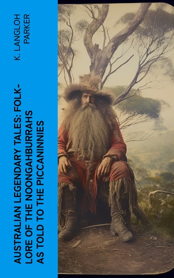 Australian Legendary Tales: folk-lore of the Noongahburrahs as told to the Piccaninnies - cover