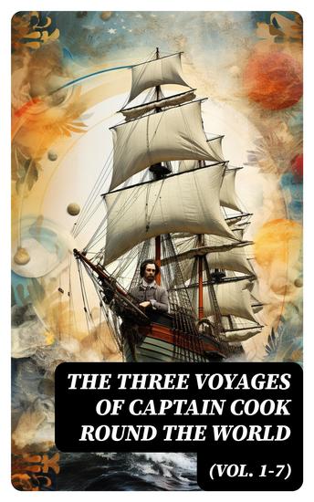 The Three Voyages of Captain Cook Round the World (Vol 1-7) - The Complete History of the Ground-breaking Journey - cover