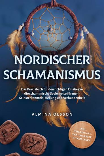Nordischer Schamanismus: Das Praxisbuch für den richtigen Einstieg in die schamanische Seelenreise für mehr Selbsterkenntnis Heilung und Verbundenheit - inkl Heilrituale Traumarbeit Runen lesen - cover