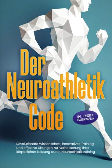 Der Neuroathletik Code: Revolutionäre Wissenschaft innovatives Training und effektive Übungen zur Verbesserung Ihrer körperlichen Leistung durch Neuroathletiktraining - Inkl 5 Wochen Trainingssplan - cover