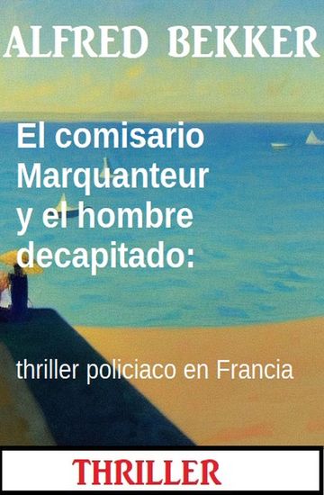 El comisario Marquanteur y el hombre decapitado: thriller policiaco en Francia - cover